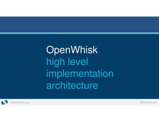 OpenWhisk.org @DanielKrook
OpenWhisk
high level
implementation
architecture
 