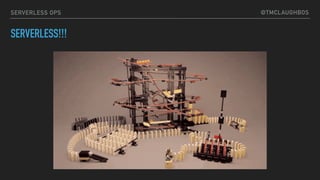 @TMCLAUGHBOSSERVERLESS OPS
SERVERLESS!!!
 
