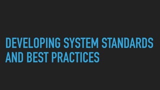 DEVELOPING SYSTEM STANDARDS
AND BEST PRACTICES
 