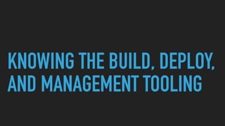 KNOWING THE BUILD, DEPLOY,
AND MANAGEMENT TOOLING
 