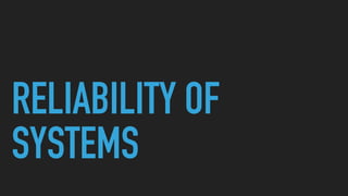 RELIABILITY OF
SYSTEMS
 