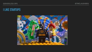 @TMCLAUGHBOSSERVERLESS OPS
I LIKE STARTUPS
 