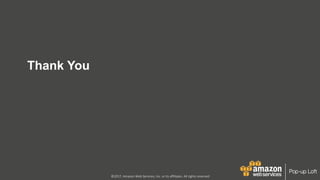©2017,	Amazon	Web	Services,	Inc.	or	its	affiliates.	All	rights	reserved
Pop-up Loft
Thank You
 