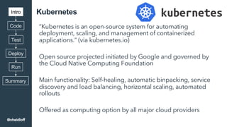 Kubernetes
“Kubernetes is an open-source system for automating
deployment, scaling, and management of containerized
applic...
