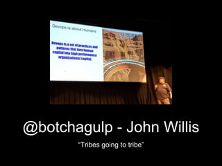 @botchagulp - John Willis
“Tribes going to tribe”
 