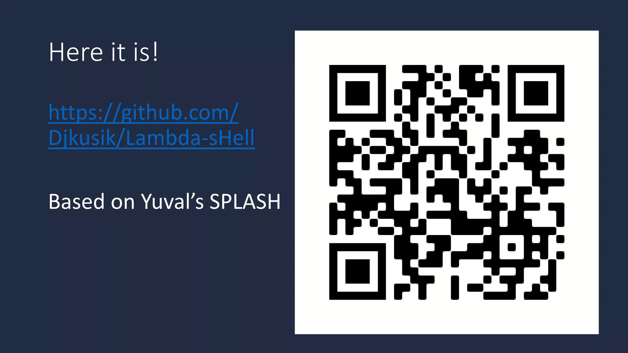 Here it is!
https://github.com/
Djkusik/Lambda-sHell
Based on Yuval’s SPLASH
 