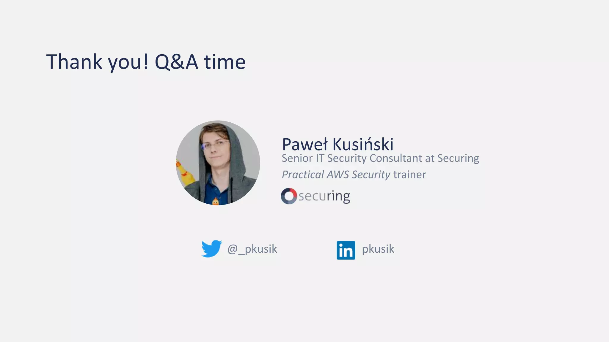 Paweł Kusiński
Senior IT Security Consultant at Securing
Practical AWS Security trainer
@_pkusik pkusik
Thank you! Q&A time
 