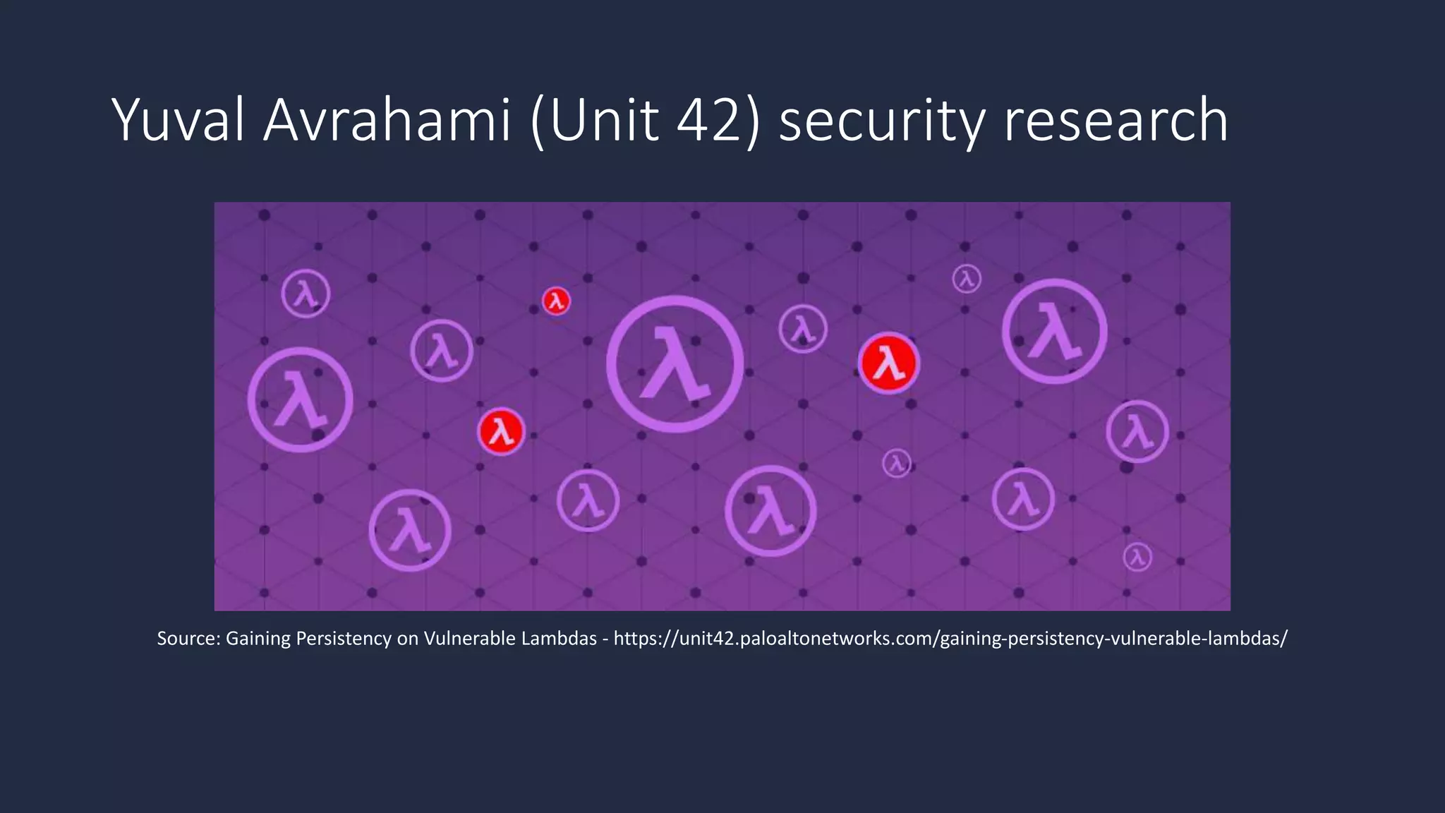Yuval Avrahami (Unit 42) security research
Source: Gaining Persistency on Vulnerable Lambdas - https://unit42.paloaltonetworks.com/gaining-persistency-vulnerable-lambdas/
 