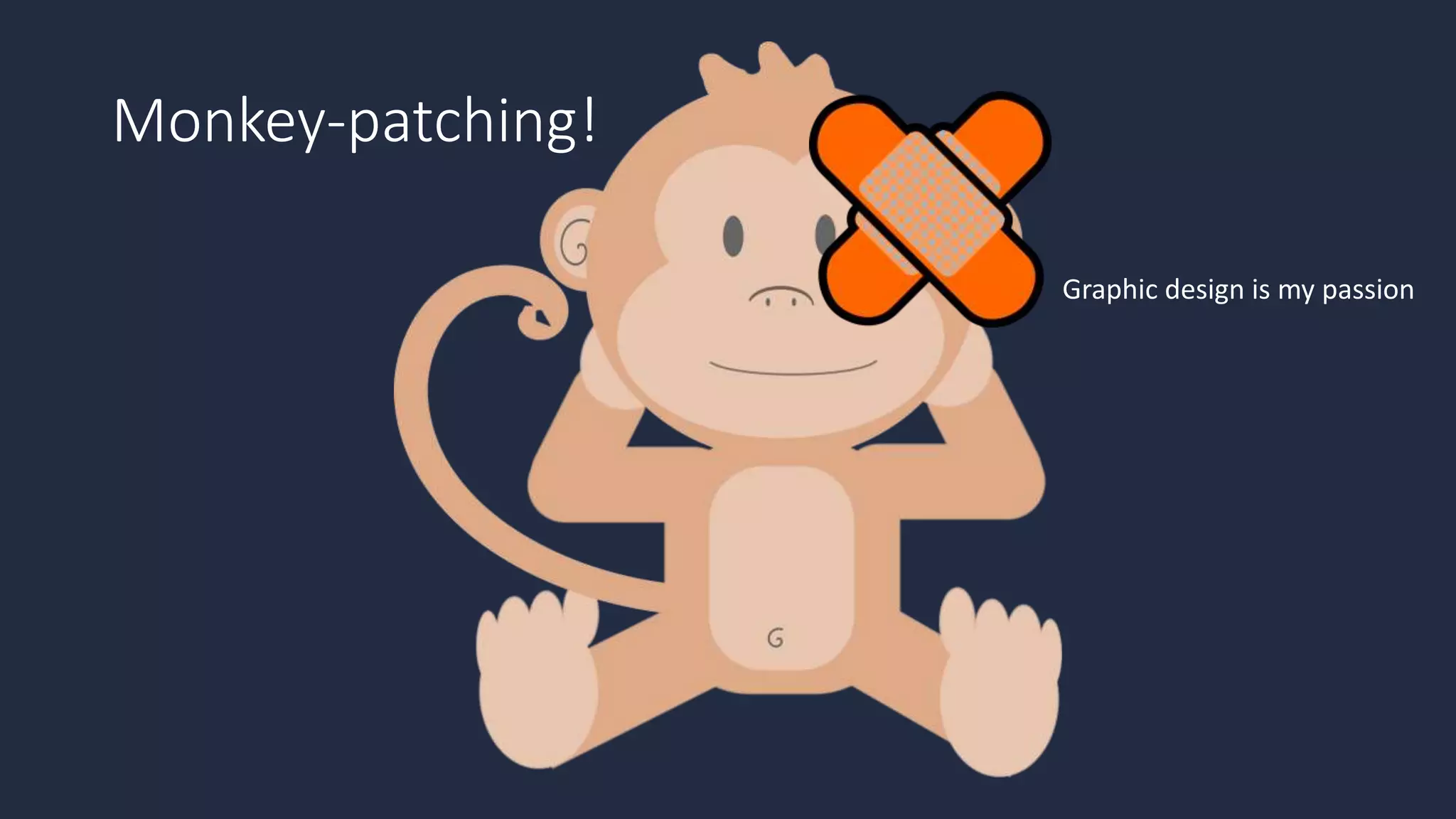 Graphic design is my passion
Monkey-patching!
 