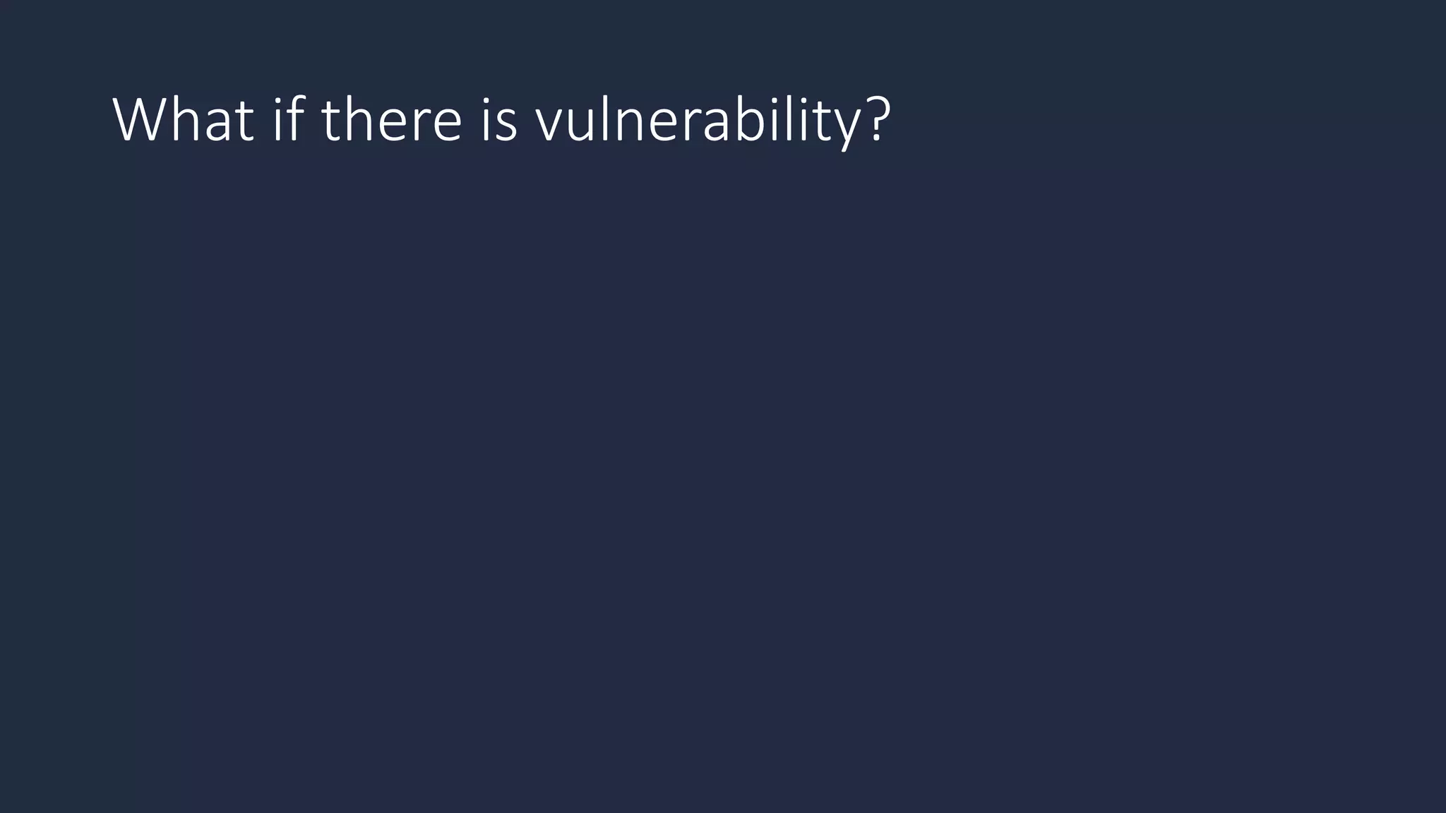 What if there is vulnerability?
 