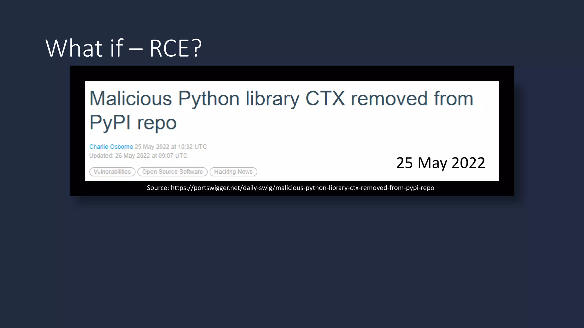 Source: https://portswigger.net/daily-swig/malicious-python-library-ctx-removed-from-pypi-repo
25 May 2022
What if – RCE?
 