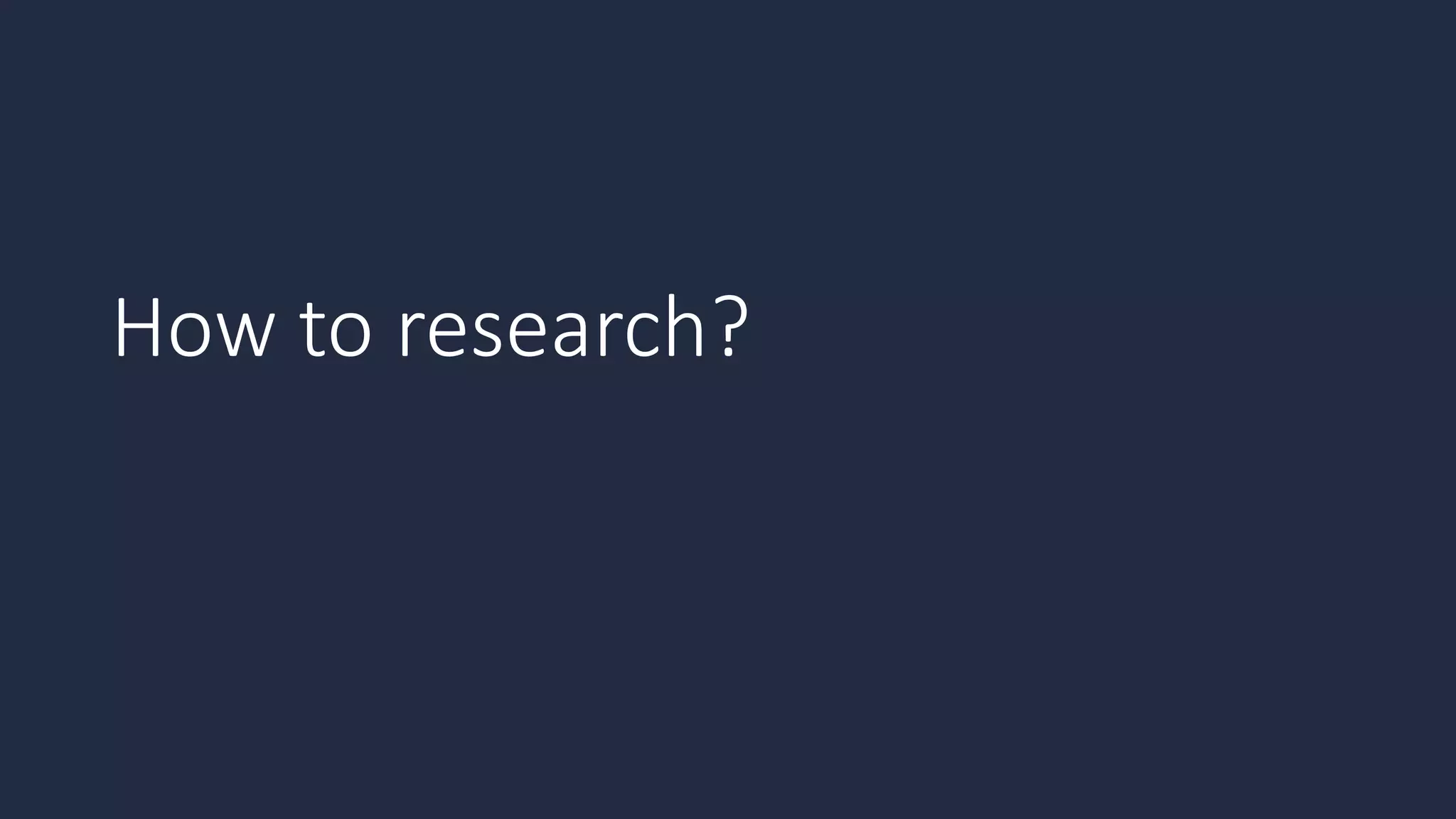 How to research?
 