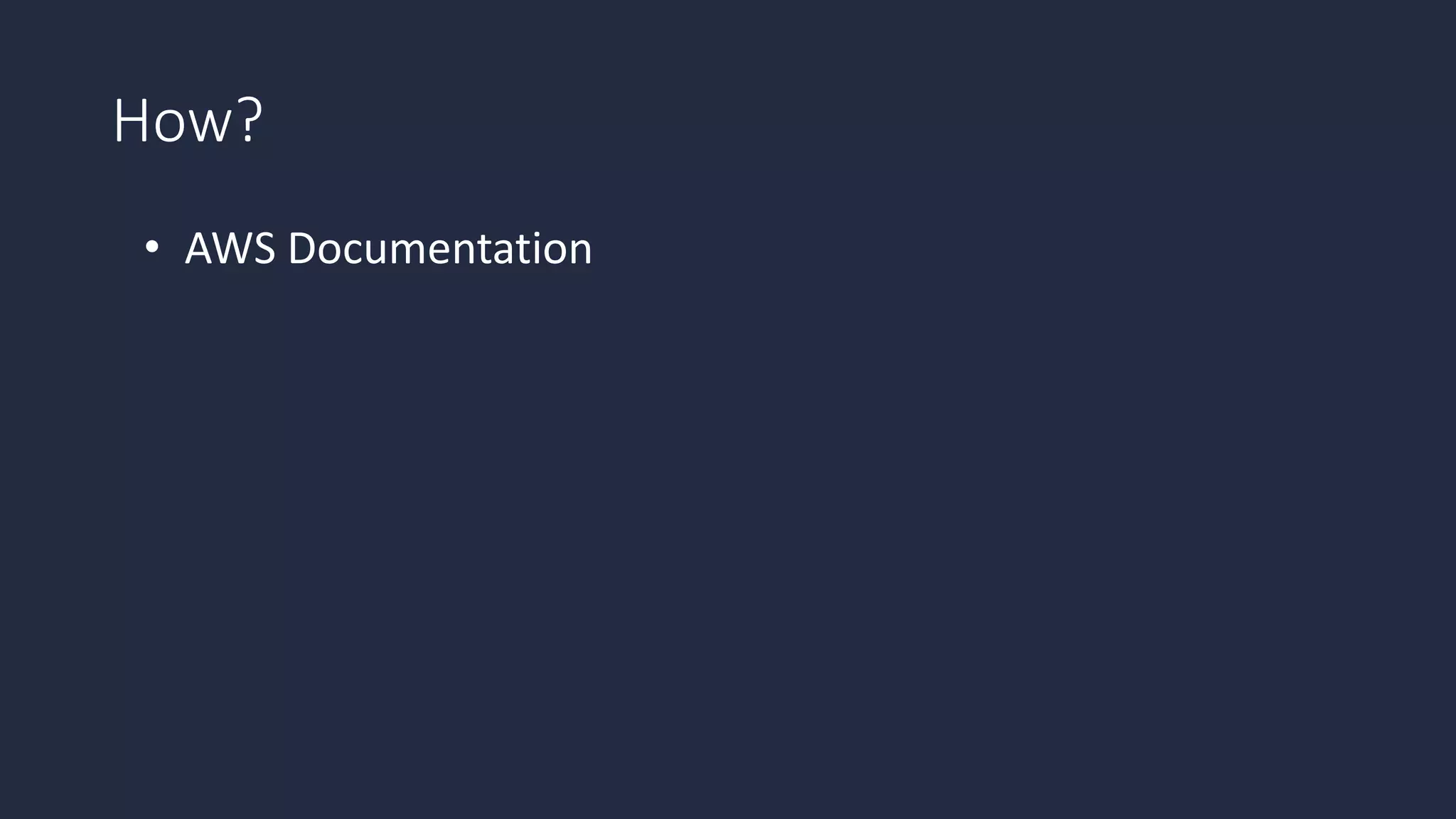 How?
• AWS Documentation
 