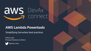 connect
DevAx
connect
DevAx
AWS Lambda Powertools
Simplifying Serverless best practices
@heitor_lessa
Heitor Lessa
Principal Solutions Architect
 
