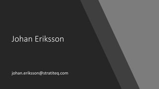 Johan Eriksson
johan.eriksson@stratiteq.com
 
