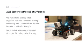 How did we get started?
AWS Serverless Meetup at Myplanet
We started our journey when
Myplanet hosted a Serverless Meetup
...