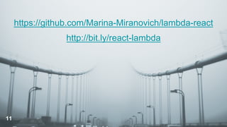https://github.com/Marina-Miranovich/lambda-react
http://bit.ly/react-lambda
11
 