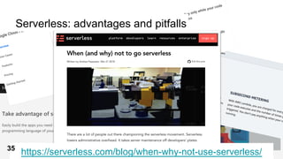 Serverless: advantages and pitfalls
https://serverless.com/blog/when-why-not-use-serverless/35
 
