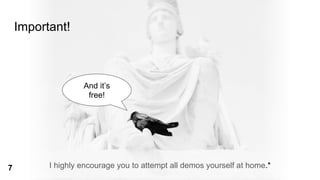 7
Important!
I highly encourage you to attempt all demos yourself at home.*
And it’s
free!
7
 