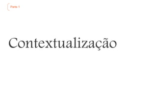 Parte 1
Contextualização
 