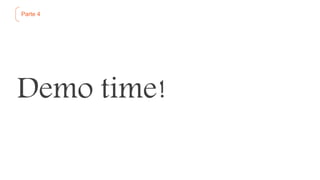 Parte 4
Demo time!
 