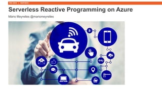 Serverless Reactive Programming on Azure
Mário Meyrelles @mariomeyrelles
TDC 2018 | 18/07/2018
 
