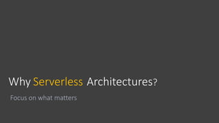 Why Serverless Architectures?
Focus on what matters
 
