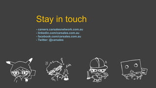 Stay in touch
- careers.carsalesnetwork.com.au
- linkedin.com/carsales.com.au
- facebook.com/carsales.com.au
- Twitter: @carsales
 