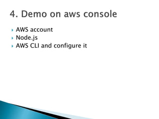  AWS account
 Node.js
 AWS CLI and configure it
 