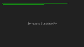 Serverless Sustainability
 
