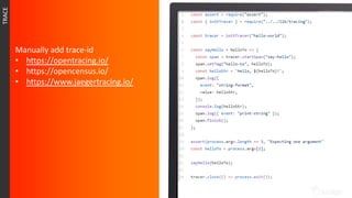 TRACE
Manually add trace-id
• https://opentracing.io/
• https://opencensus.io/
• https://www.jaegertracing.io/
 