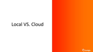 Local VS. Cloud
 
