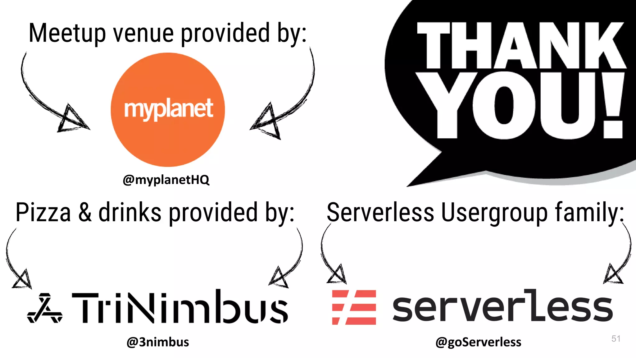 @goServerless
Meetup venue provided by:
@myplanetHQ
@3nimbus 51
 