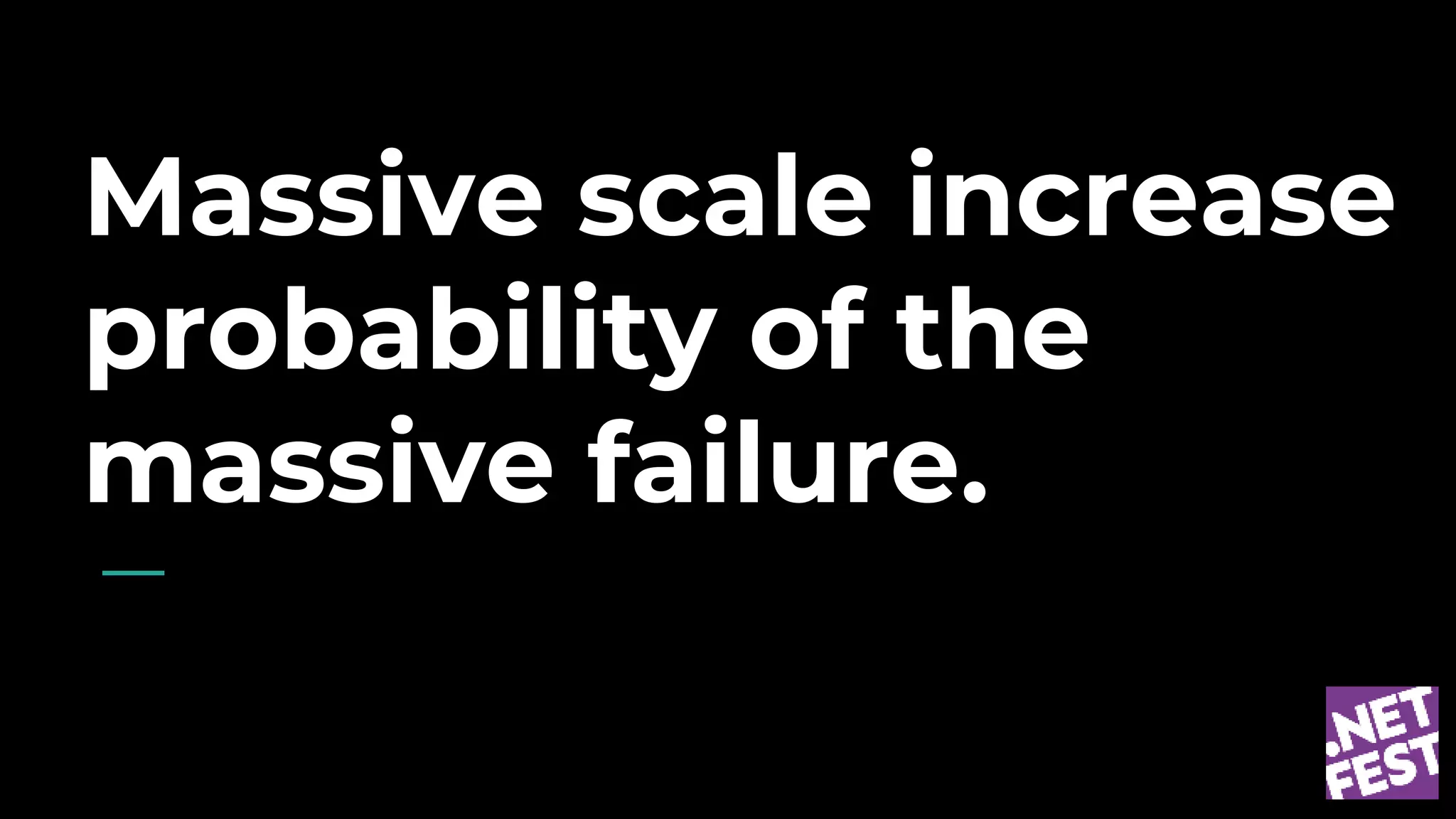 Massive scale increase
probability of the
massive failure.
 