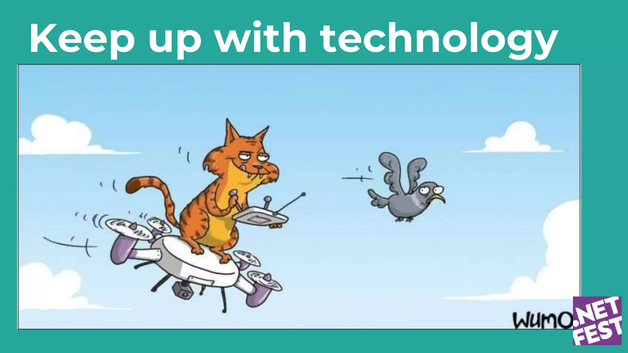 Keep up with technology
 