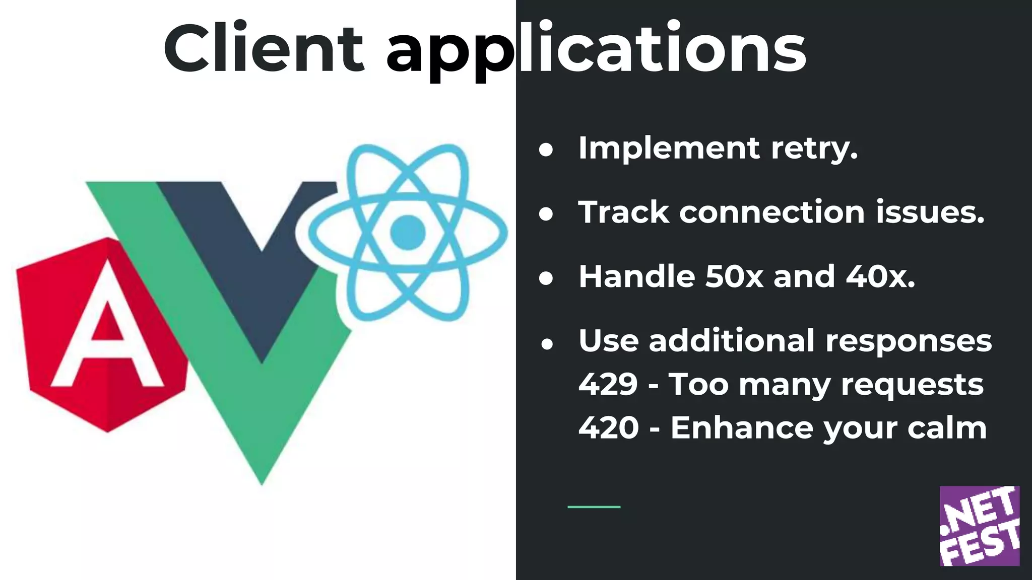 Client applications
● Implement retry.
● Track connection issues.
● Handle 50x and 40x.
● Use additional responses
429 - Too many requests
420 - Enhance your calm
 