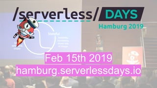 Feb 15th 2019
hamburg.serverlessdays.io
 