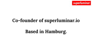 Co-founder of superluminar.io
Based in Hamburg.
 