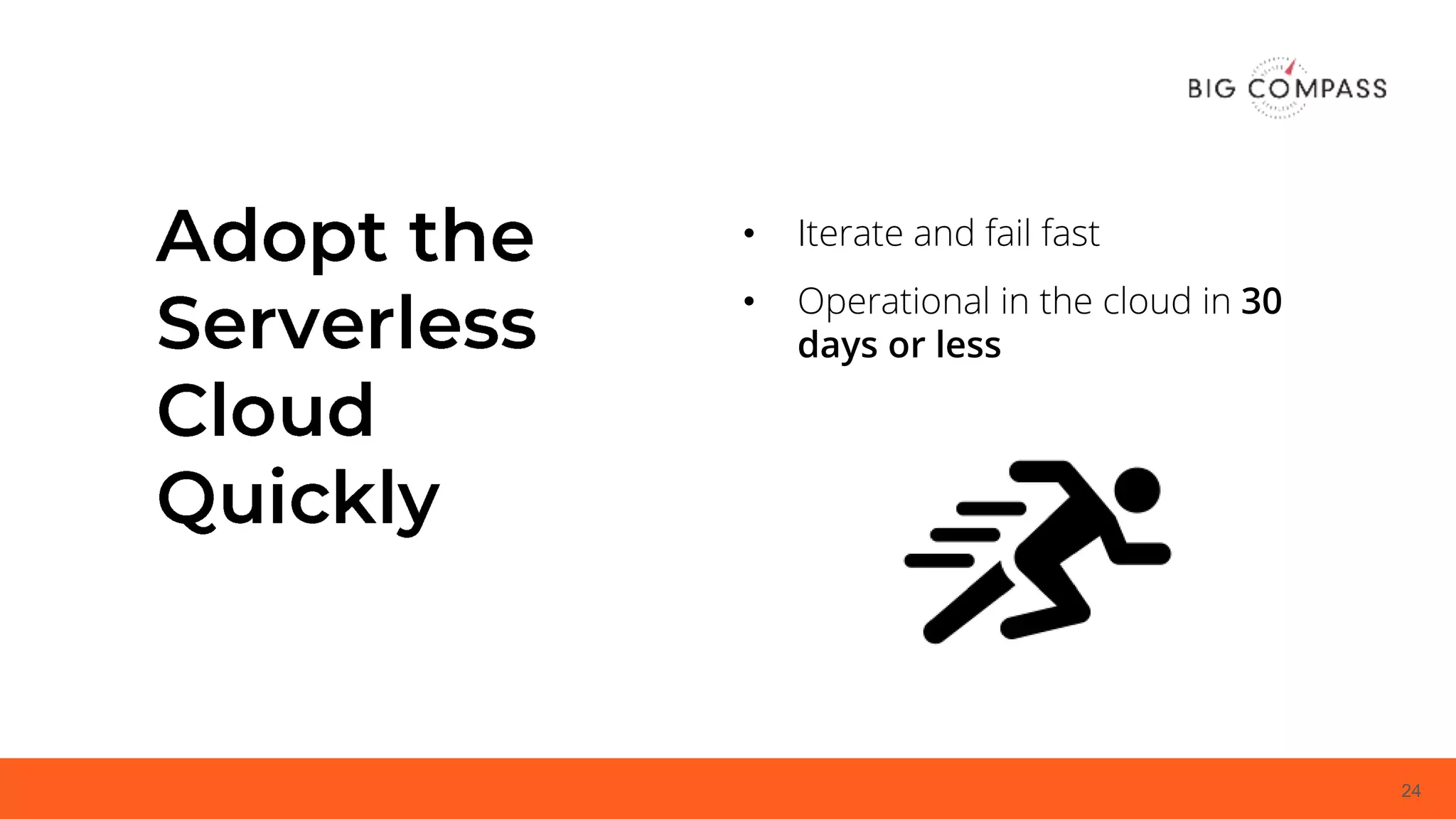 24
• Iterate and fail fast
• Operational in the cloud in 30
days or less
 