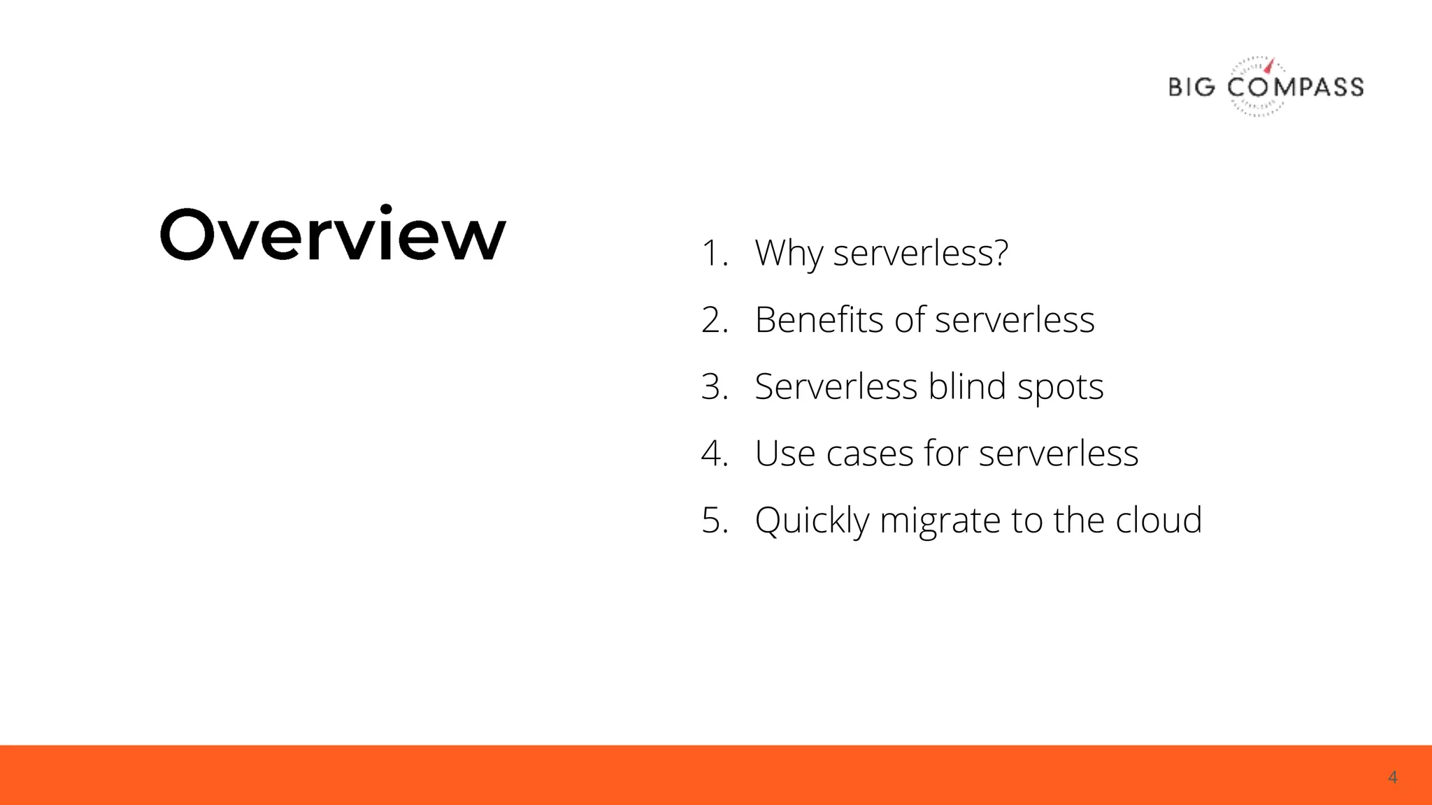 4
1. Why serverless?
2. Benefits of serverless
3. Serverless blind spots
4. Use cases for serverless
5. Quickly migrate to the cloud
 