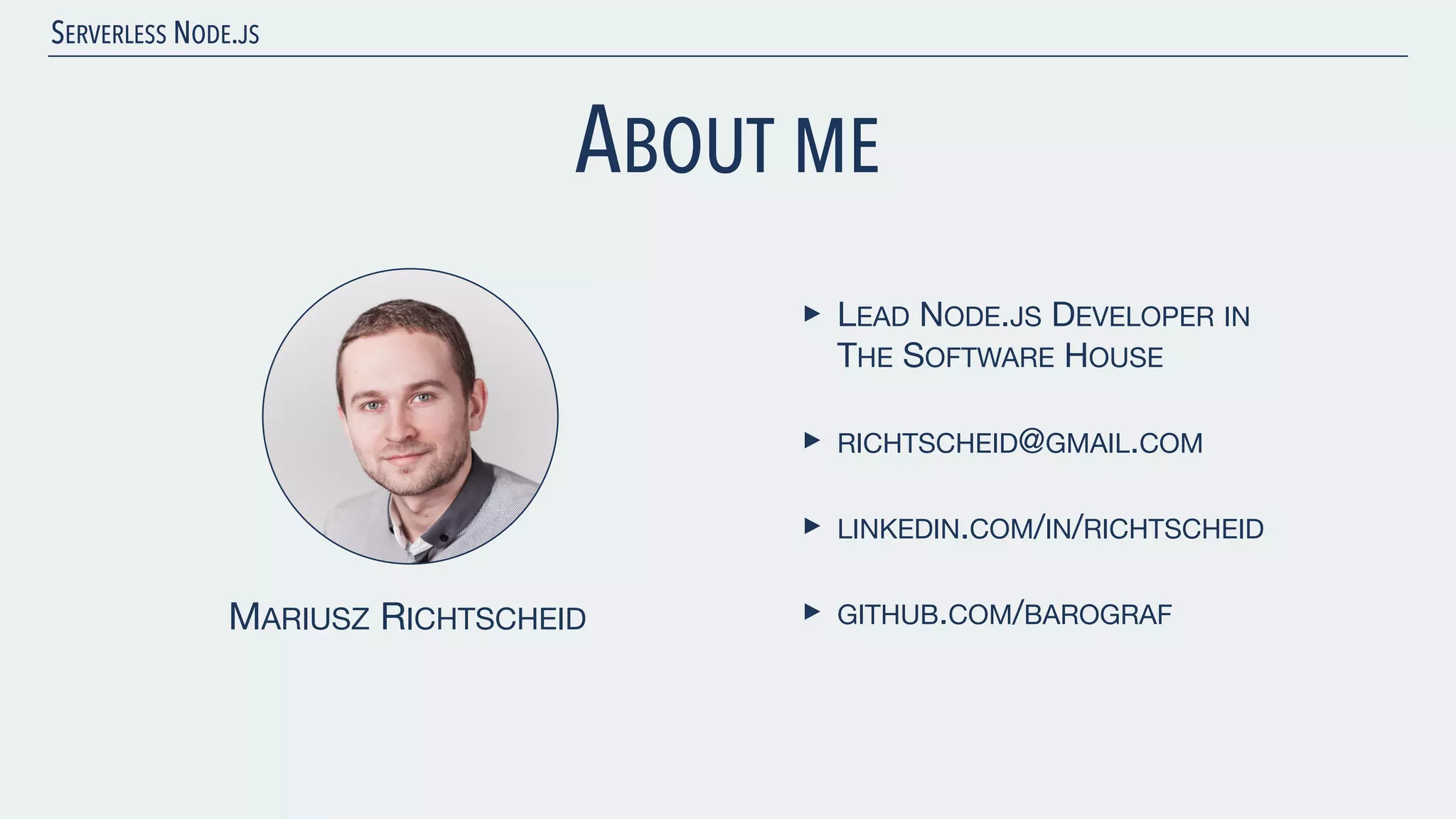 SERVERLESS NODE.JS ABOUT ME ‣ LEAD NODE.JS DEVELOPER IN THE SOFTWARE HOUSE ‣ RICHTSCHEID@GMAIL.COM ‣ LINKEDIN.COM/IN/RICHTSCHEID ‣ GITHUB.COM/BAROGRAFMARIUSZ RICHTSCHEID 