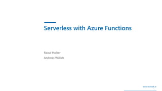 1
www.techtalk.at
Raoul Holzer
Andreas Willich
Serverless with Azure Functions
 
