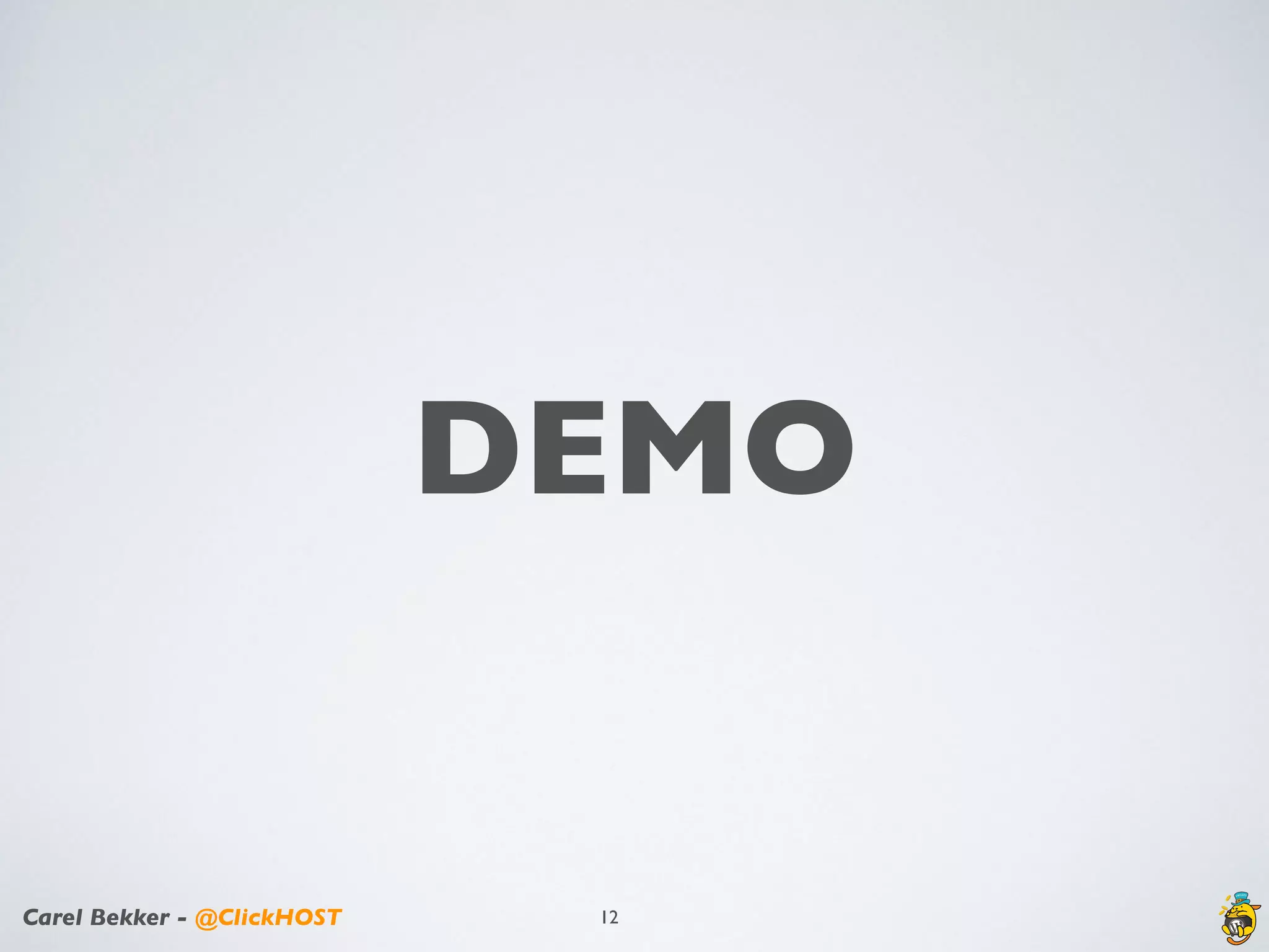 Carel Bekker - @ClickHOST
DEMO
12
 