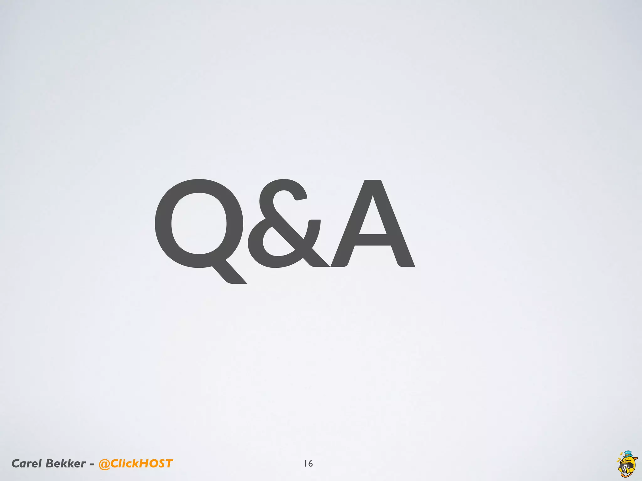 Carel Bekker - @ClickHOST
Q&A
16
 