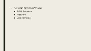 – Tuntutan Jaminan Perisian
■ Public Domaina
■ Freeware
■ Versi komersial
 