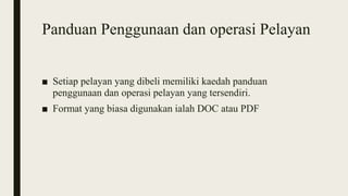 Panduan Penggunaan dan operasi Pelayan
■ Setiap pelayan yang dibeli memiliki kaedah panduan
penggunaan dan operasi pelayan yang tersendiri.
■ Format yang biasa digunakan ialah DOC atau PDF
 