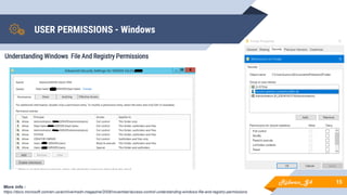 USER PERMISSIONS - Windows
15
Understanding Windows File And Registry Permissions
More info :
https://docs.microsoft.com/en-us/archive/msdn-magazine/2008/november/access-control-understanding-windows-file-and-registry-permissions
Ridwan_G4
 