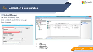 Application & Configuration
▰Windows IIS Manager
Jika Proses installasi sudah selsei
Untuk membuka IIS, dapat melalui Server manager
Tools > IIS Manager
21
 Sites
 Port binding
 Path directory
 DNS Pointing*
Ridwan_G4
 
