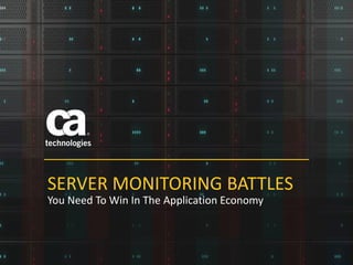 You Need To Win In The Application Economy
SERVER MONITORING BATTLES
 