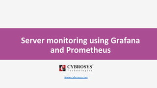Server monitoring using Grafana
and Prometheus
www.cybrosys.com
 